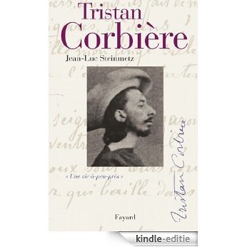 Tristan Corbière : Une vie à-peu-près (Biographies Littéraires) (French Edition) [Kindle-editie]