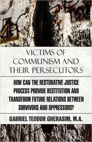 Victims of Communism and Their Persecutors: How Can the Restorative Justice Process Provide Restitution and Transform Future Relations Between Survivo