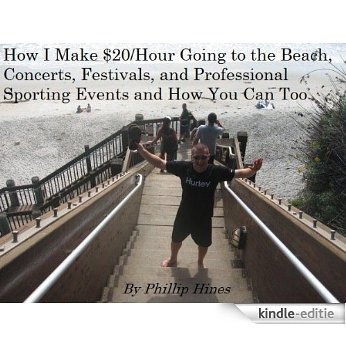 How I Make $20/Hour Going to the Beach, Concerts, Festivals, and Professional Sporting Events and How You Can Too (English Edition) [Kindle-editie]
