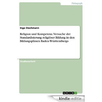 Religion und Kompetenz. Versuche der Standardisierung religiöser Bildung in den Bildungsplänen Baden-Württembergs [Kindle-editie]