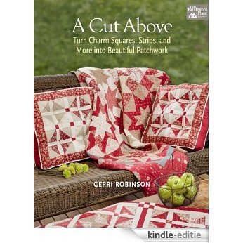 A Cut Above: Turn Charm Squares, Strips, and More into Beautiful Patchwork [Kindle-editie]