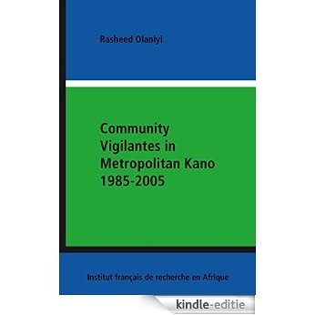 Community Vigilantes in Metropolitan Kano 1985-2005 (Dynamiques africaines) [Kindle-editie]