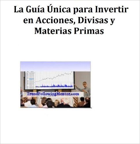 La Guía Única para Invertir en Acciones, Divisas y Materias Primas (Trend Following Mentor) (Spanish Edition)