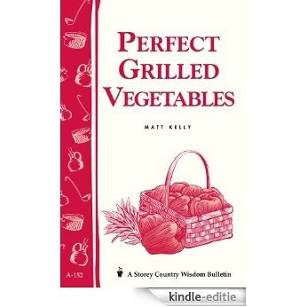 Perfect Grilled Vegetables: Storey's Country Wisdom Bulletin A-152 (Storey Publishing Bulletin, a-152) (English Edition) [Kindle-editie]