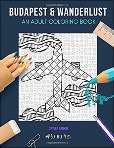 BUDAPEST & WANDERLUST: AN ADULT COLORING BOOK: Budapest & Wanderlust - 2 Coloring Books In 1