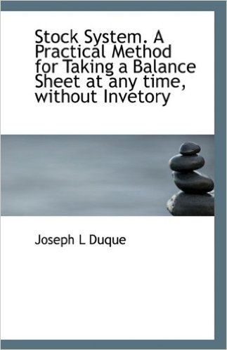Stock System. a Practical Method for Taking a Balance Sheet at Any Time, Without Invetory
