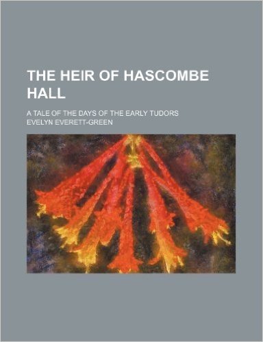 The Heir of Hascombe Hall; A Tale of the Days of the Early Tudors