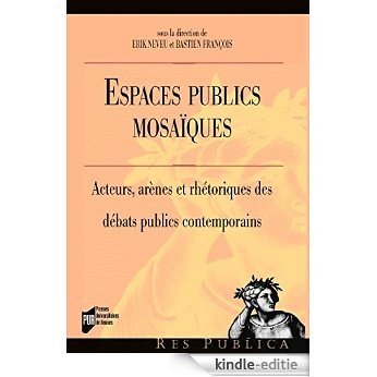 Espaces publics mosaïques: Acteurs, arènes et rhétoriques des débats publics contemporains (Res publica) [Kindle-editie]