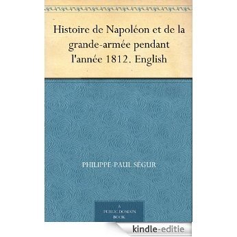 Histoire de Napoléon et de la grande-armée pendant l'année 1812. English (English Edition) [Kindle-editie]