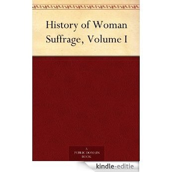 History of Woman Suffrage, Volume I (English Edition) [Kindle-editie]