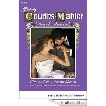 Hedwig Courths-Mahler - Folge 085: Eine andere wirst du küssen (German Edition) [Kindle-editie]
