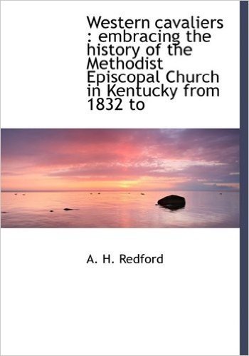 Western Cavaliers: Embracing the History of the Methodist Episcopal Church in Kentucky from 1832 to