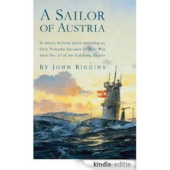 A Sailor of Austria: In Which, Without Really Intending to, Otto Prohaska Becomes Official War Hero No. 27 of the Habsbur (The Otto Prohaska Novels) [Kindle-editie]