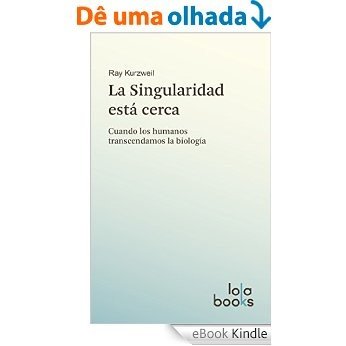 La Singularidad está cerca: Cuando los humanos transcendamos la biología (Spanish Edition) [eBook Kindle]
