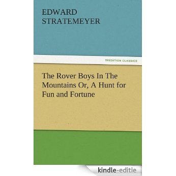 The Rover Boys In The Mountains Or, A Hunt for Fun and Fortune (TREDITION CLASSICS) (English Edition) [Kindle-editie]
