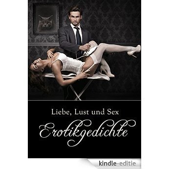 Liebes, Lust und Sex - Erotikgedichte - Erotische Gedichte - Klassiker zum Verführen (Illustrierte Ausgabe) (German Edition) [Kindle-editie]