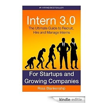 Intern 3.0: The Ultimate Guide to Recruit, Hire, and Manage Interns for Startups and Growing Companies (English Edition) [Kindle-editie]