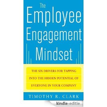 The Employee Engagement Mindset: The Six Drivers for Tapping into the Hidden Potential of Everyone in Your Company [Kindle-editie]
