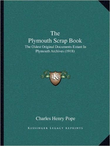 The Plymouth Scrap Book: The Oldest Original Documents Extant in Plymouth Archives (1918)