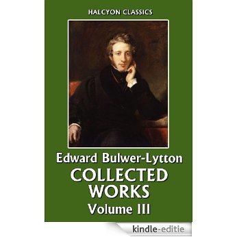 The Collected Works of Edward Bulwer-Lytton Volume III (Unexpurgated Edition) (Halcyon Classics) (English Edition) [Kindle-editie]