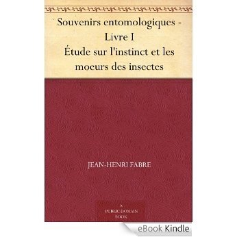 Souvenirs entomologiques - Livre I Étude sur l'instinct et les moeurs des insectes (French Edition) [eBook Kindle]