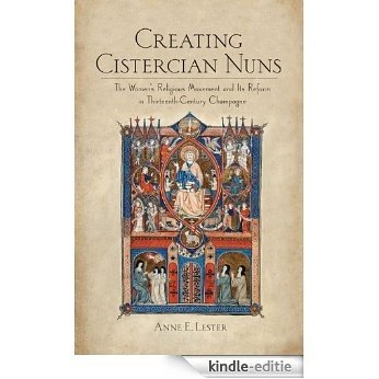 Creating Cistercian Nuns: The Women's Religious Movement and Its Reform in Thirteenth-Century Champagne [Kindle-editie]