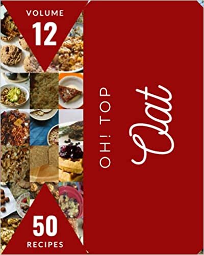Oh! Top 50 Oat Recipes Volume 12: A Oat Cookbook to Fall In Love With