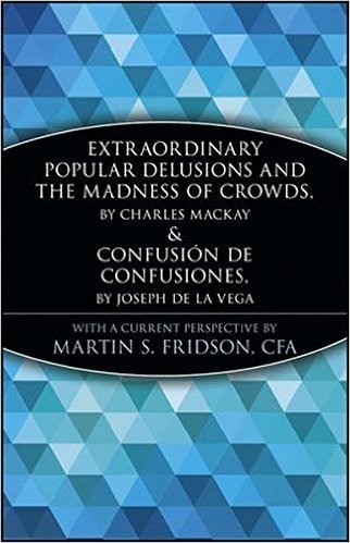 Extraordinary Popular Delusions and the Madness of Crowds and Confusión de Confusiones