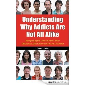 Understanding Why Addicts Are Not All Alike: Recognizing the Types and How Their Differences Affect Intervention and Treatment [Kindle-editie] beoordelingen