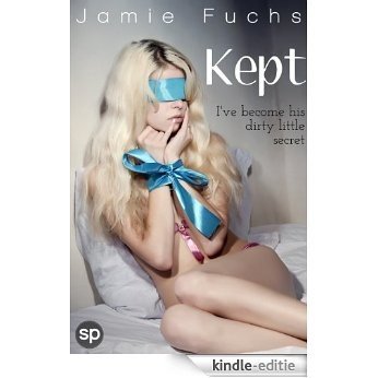 Kept: I've Become His Dirty Little Secret (Kept, Taken, Controlled. Book 1) (English Edition) [Kindle-editie]