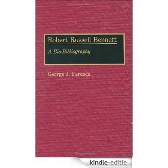 Robert Russell Bennett: A Bio-Bibliography (Bio-Bibliographies in Music) [Kindle-editie]
