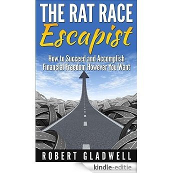 The Rat Race Escapist: How to Succeed and Accomplish Financial Freedom However You Want (English Edition) [Kindle-editie]