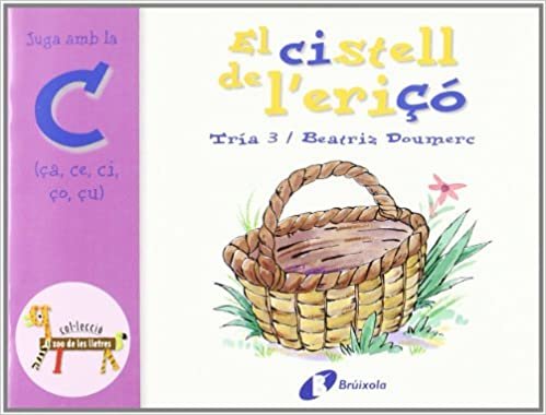 El Cistell De L'erico / The basket of the Hedgehog: Juga Amb La C (Ca, Ce, Ci, Co, Cu) / Play With C (El Zoo De Les Lletres / Zoo of Letters)