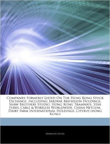 Articles on Companies Formerly Listed on the Hong Kong Stock Exchange, Including: Jardine Matheson Holdings, Shaw Brothers Studio, Hong Kong Tramways,