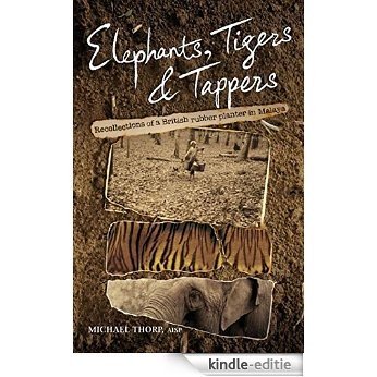 Elephants, Tigers and Tappers: Recollections of a British Rubber Planter in Malaya [Kindle-editie]