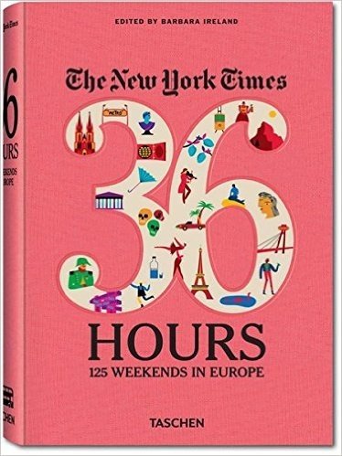 The New York Times, 36 Hours. 125 Weekends in Europe