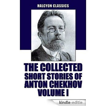 The Collected Short Stories of Anton Chekhov Volume I: 100 Short Stories (Unexpurgated Edition) (Halcyon Classics) (English Edition) [Kindle-editie]