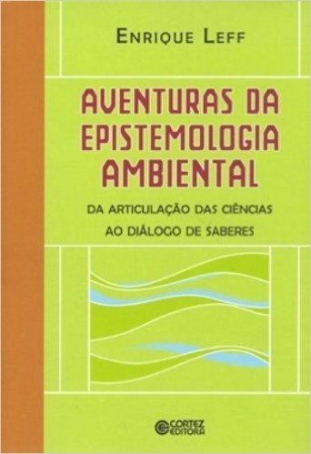 Aventuras da Epistemologia Ambiental. da Articulação das Ciências ao Diálogo de Saberes