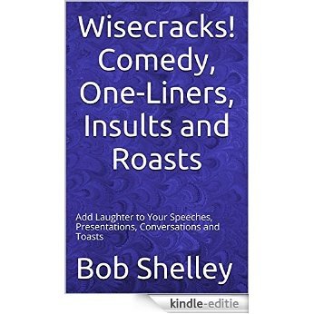 Wisecracks!  Comedy, One-Liners, Insults and Roasts: Add Laughter to Your Speeches, Presentations, Conversations and Toasts (English Edition) [Kindle-editie]