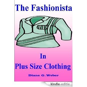 The Fashionista In Plus Size Clothing; Strut Your Stuff With This High Fashion Guide To Accent Your Body Type With Plus Size Dresses, Lingerie, Swimwear ... More (Fashion Tips Book 3) (English Edition) [Kindle-editie]