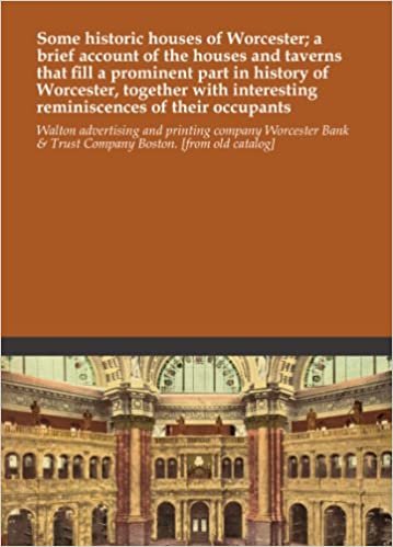 indir Some historic houses of Worcester; a brief account of the houses and taverns that fill a prominent part in history of Worcester, together with interesting reminiscences of their occupants