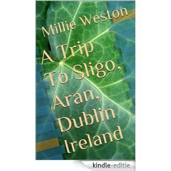 A Trip To Sligo, Aran, Dublin: Ireland (English Edition) [Kindle-editie]