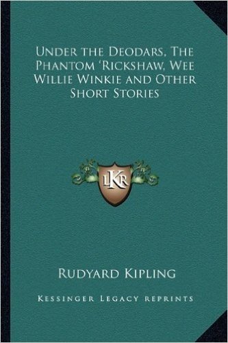 Under the Deodars, the Phantom 'Rickshaw, Wee Willie Winkie and Other Short Stories