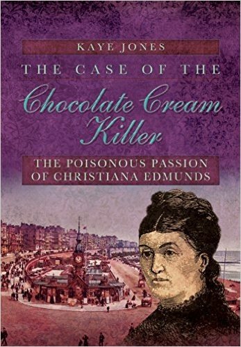 The Case of the Chocolate Cream Killer: The Poisonous Passion of Christiana Edmunds