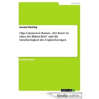 Olga Grjasnowas Roman "Der Russe ist einer, der Birken liebt" und die Gleichzeitigkeit des Ungleichzeitigen [Kindle-editie]