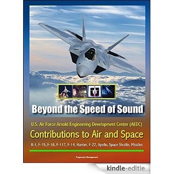 Beyond the Speed of Sound: U.S. Air Force Arnold Engineering Development Center (AEDC) Contributions to Air and Space - B-1, F-15, F-16, F-117, F-14, Harrier, ... Space Shuttle, Missiles (English Edition) [Print Replica] [Kindle-editie]
