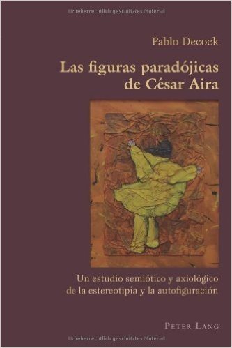Las Figuras Paradojicas de Cesar Aira: Un Estudio Semiotico y Axiologico de La Estereotipia y La Autofiguracion