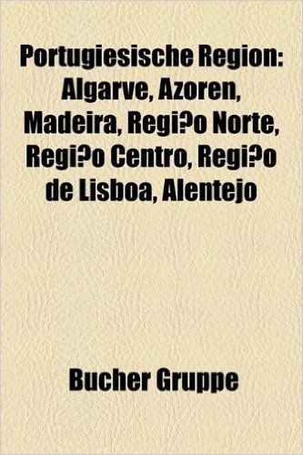 Portugiesische Region: Algarve, Azoren, Madeira, Regio Norte, Regio Centro, Regio de Lisboa, Alentejo