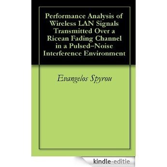Performance Analysis of Wireless LAN Signals Transmitted Over a Ricean Fading Channel in a Pulsed-Noise Interference Environment (English Edition) [Kindle-editie]