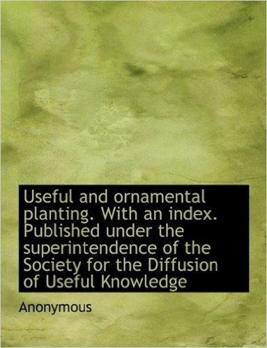 Useful and Ornamental Planting. with an Index. Published Under the Superintendence of the Society Fo